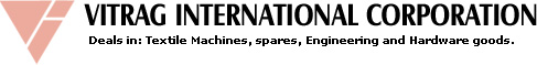 Vitrag International Corporation Deals in: Textile Machines, spares, engineering and hardware goods.